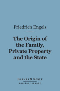Title: The Origin of the Family, Private Property and the State (Barnes & Noble Digital Library), Author: Friedrich Engels