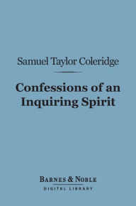 Title: Confessions of an Inquiring Spirit (Barnes & Noble Digital Library), Author: Samuel Taylor Coleridge