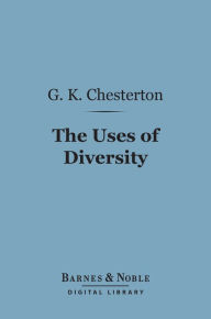 Title: The Uses of Diversity (Barnes & Noble Digital Library): A Book of Essays, Author: G. K. Chesterton