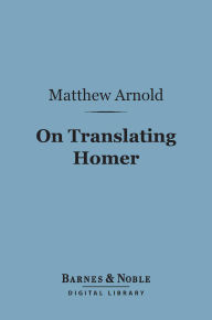 Title: On Translating Homer (Barnes & Noble Digital Library), Author: Matthew Arnold