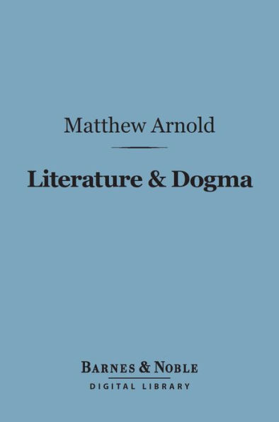 Literature & Dogma (Barnes & Noble Digital Library): An Essay Towards a Better Apprehension of the Bible