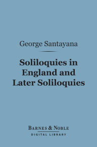 Title: Soliloquies in England and Later Soliloquies (Barnes & Noble Digital Library), Author: George Santayana