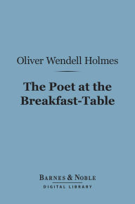 Title: The Poet at the Breakfast-Table (Barnes & Noble Digital Library), Author: Oliver Wendell Holmes Sr.