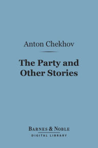 Title: The Party and Other Stories (Barnes & Noble Digital Library), Author: Anton Chekhov