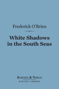 Title: White Shadows in the South Seas (Barnes & Noble Digital Library), Author: Frederick OBrien