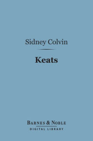 Title: Keats (Barnes & Noble Digital Library): English Men of Letters, Author: Sidney Colvin