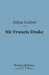 Title: Sir Francis Drake (Barnes & Noble Digital Library): (English Men of Action series), Author: Julian S. Corbett