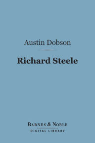 Title: Richard Steele (Barnes & Noble Digital Library), Author: Austin Dobson