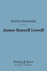 Title: James Russell Lowell (Barnes & Noble Digital Library): His Life and Work, Author: Ferris Greenslet