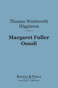 Title: Margaret Fuller Ossoli (Barnes & Noble Digital Library), Author: Thomas  Wentworth Higginson