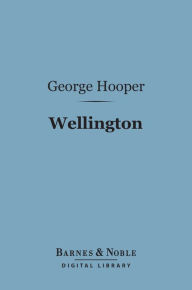 Title: Wellington (Barnes & Noble Digital Library): English Men of Action Series, Author: George Hooper