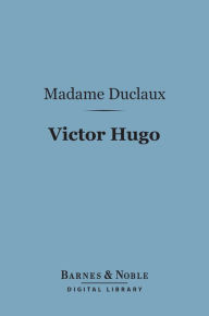 Title: Victor Hugo (Barnes & Noble Digital Library), Author: Madame Duclaux