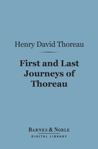 Title: First and Last Journeys of Thoreau: (Barnes & Noble Digital Library): Lately Discovered Among His Unpublished Journals, Author: Henry David Thoreau