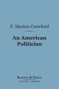 Title: An American Politician (Barnes & Noble Digital Library), Author: F. Marion Crawford