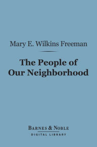 Title: The People of Our Neighborhood (Barnes & Noble Digital Library), Author: Mary E. Wilkins Freeman