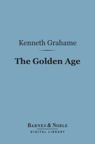 Title: The Golden Age (Barnes & Noble Digital Library), Author: Kenneth Grahame