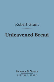 Title: Unleavened Bread (Barnes & Noble Digital Library), Author: Robert Grant