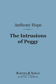 Title: The Intrusions of Peggy (Barnes & Noble Digital Library), Author: Anthony Hope