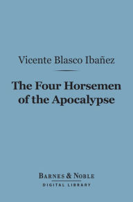 Title: The Four Horsemen of the Apocalypse (Barnes & Noble Digital Library), Author: Vicente Blasco Ibáñez