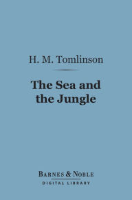 Title: The Sea and the Jungle (Barnes & Noble Digital Library), Author: H. M. Tomlinson