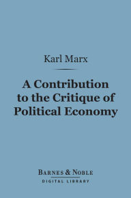 Title: A Contribution to the Critique of Political Economy (Barnes & Noble Digital Library), Author: Karl Marx