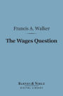 The Wages Question (Barnes & Noble Digital Library): A Treatise on Wages and the Wages Class