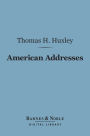 American Addresses (Barnes & Noble Digital Library): With a Lecture on the Study of Biology