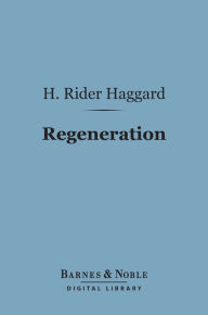 Title: Regeneration (Barnes & Noble Digital Library): Being an Account of the Social Work of the Salvation Army in Great Britain, Author: H. Rider Haggard