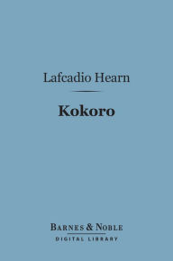 Title: Kokoro (Barnes & Noble Digital Library): Hints and Echoes of Japanese Inner Life, Author: Lafcadio Hearn
