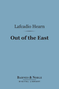 Title: Out of the East (Barnes & Noble Digital Library): Reveries and Studies in New Japan, Author: Lafcadio Hearn