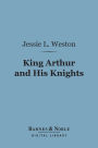 King Arthur and His Knights (Barnes & Noble Digital Library): A Survey of Arthurian Romance
