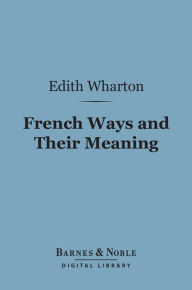 Title: French Ways and Their Meaning (Barnes & Noble Digital Library), Author: Edith Wharton