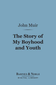 Title: The Story of My Boyhood and Youth (Barnes & Noble Digital Library), Author: John Muir