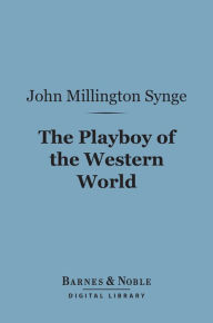 Title: The Playboy of the Western World (Barnes & Noble Digital Library), Author: John Millington Synge