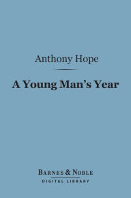 Title: A Young Man's Year (Barnes & Noble Digital Library), Author: Anthony Hope