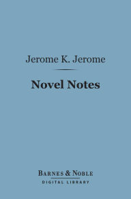 Title: Novel Notes (Barnes & Noble Digital Library), Author: Jerome K. Jerome