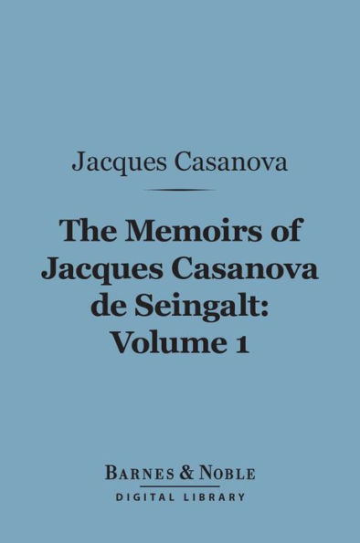 The Memoirs of Jacques Casanova de Seingalt, Volume 1 (Barnes & Noble Digital Library): The Venetian Years