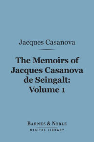 Title: The Memoirs of Jacques Casanova de Seingalt, Volume 1 (Barnes & Noble Digital Library): The Venetian Years, Author: Jacques Casanova