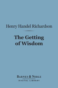 Title: The Getting of Wisdom (Barnes & Noble Digital Library), Author: Henry Handel Richardson