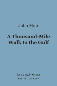 Title: A Thousand-Mile Walk to the Gulf (Barnes & Noble Digital Library), Author: John Muir