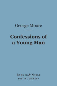 Title: Confessions of a Young Man (Barnes & Noble Digital Library), Author: George Moore