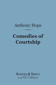 Title: Comedies of Courtship (Barnes & Noble Digital Library), Author: Anthony Hope