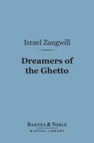 Title: Dreamers of the Ghetto (Barnes & Noble Digital Library), Author: Israel Zangwill