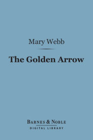 Title: The Golden Arrow (Barnes & Noble Digital Library), Author: Mary Webb