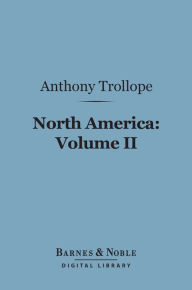 Title: North America: Volume II (Barnes & Noble Digital Library), Author: Anthony Trollope