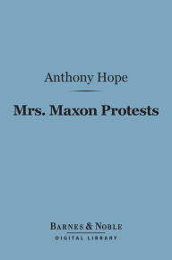 Title: Mrs. Maxon Protests (Barnes & Noble Digital Library), Author: Anthony Hope