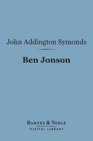 Title: Ben Jonson (Barnes & Noble Digital Library): English Men of Letters Series, Author: John Addington Symonds