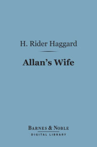 Title: Allan's Wife (Barnes & Noble Digital Library): An Allan Quartermain Novel, Author: H. Rider Haggard