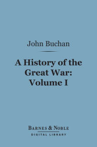 Title: History of the Great War, Volume 1 (Barnes & Noble Digital Library), Author: John Buchan