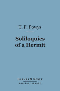 Title: Soliloquies of a Hermit (Barnes & Noble Digital Library), Author: T. F. Powys